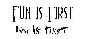 FUN IS FIRST