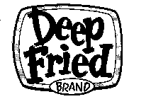 DEEP FRIED BRAND YOUR WEEKLY WHACK OF FACTUAL FOOD!