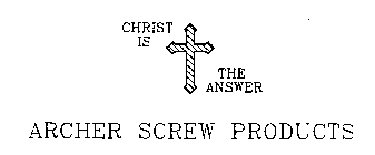 CHRIST IS THE ANSWER ARCHER SCREW PRODUCTS