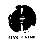FIVE X NINE