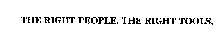 THE RIGHT PEOPLE. THE RIGHT TOOLS.