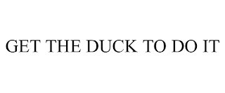 GET THE DUCK TO DO IT