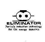 ELIMINATOR PARTICLE REDUCTION TECHNOLOGY FOR THE ENERGY INDUSTRY