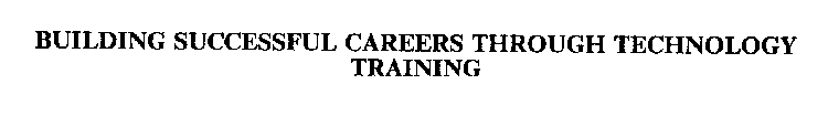 BUILDING SUCCESSFUL CAREERS THROUGH TECHNOLOGY TRAINING