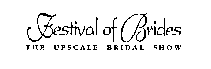 FESTIVAL OF BRIDES THE UPSCALE BRIDAL SHOW