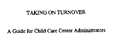 TAKING ON TURNOVER A GUIDE FOR CHILD CARE CENTER ADMINISTRATORS