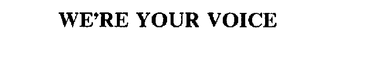 WE'RE YOUR VOICE