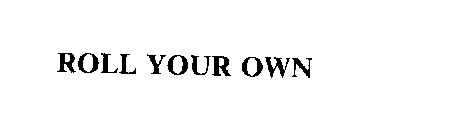 ROLL YOUR OWN
