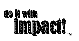 DO IT WITH IMPACT!