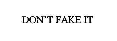 DON'T FAKE IT