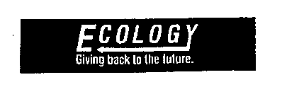 ECOLOGY GIVING BACK TO THE FUTURE.