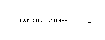EAT, DRINK AND BEAT