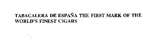 TABACALERA DE ESPANA THE FIRST MARK OF THE WORLD'S FINEST CIGARS