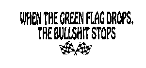 WHEN THE GREEN FLAG DROPS, THE BULLSHIT STOPS