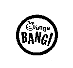 ORANGE BANG!