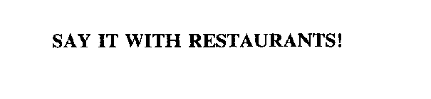 SAY IT WITH RESTAURANTS!