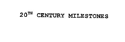 20TH CENTURY MILESTONES