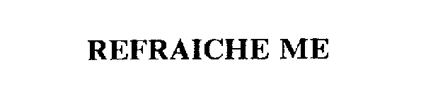 REFRAICHE ME