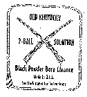 OLD KENTUCKY 2-BALL SOLUTION BLACK POWDER BORE CLEANER