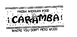 FRESH MEXICAN FOOD CARAMBA! WHERE YOU DON'T PESO MUCH