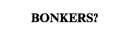 BONKERS?