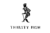 THIRSTY FISH