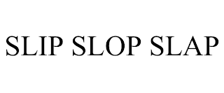 SLIP SLOP SLAP