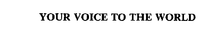 YOUR VOICE TO THE WORLD