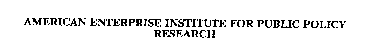 AMERICAN ENTERPRISE INSTITUTE FOR PUBLIC POLICY RESEARCH
