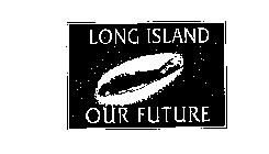 LONG ISLAND OUR FUTURE