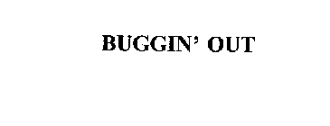 BUGGIN' OUT