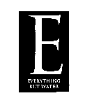 E EVERYTHING BUT WATER