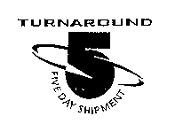 TURNAROUND 5 FIVE DAY SHIPMENT