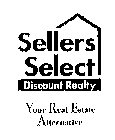 SELLERS SELECT DISCOUNT REALTY YOUR REAL ESTATE ALTERNATIVE