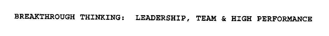 BREAKTHROUGH THINKING: LEADERSHIP, TEAM & HIGH PERFORMANCE