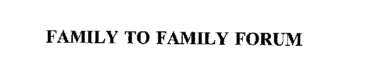 FAMILY TO FAMILY FORUM