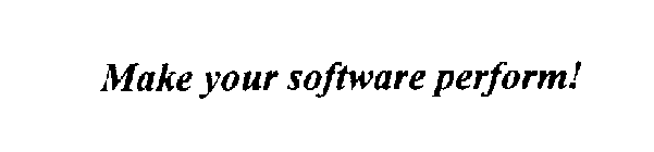 MAKE YOUR SOFTWARE PERFORM!