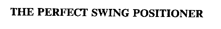 THE PERFECT SWING POSITIONER