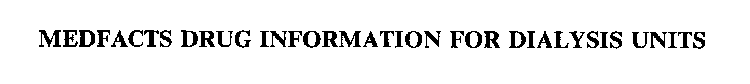 MEDFACTS DRUG INFORMATION FOR DIALYSIS UNITS