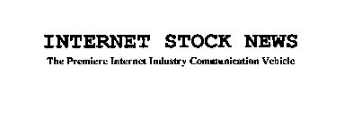 INTERNET STOCK NEWS THE PREMIERE INTERNET INDUSTRY COMMUNICATION VEHICLE