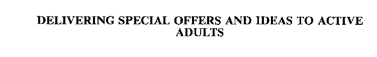 DELIVERING SPECIAL OFFERS AND IDEAS TO ACTIVE ADULTS
