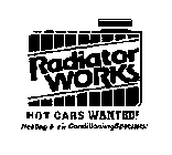 RADIATOR WORKS HOT CARS WANTED! HEATING & AIR CONDITIONING SPECIAITS!