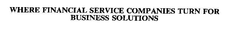 WHERE FINANCIAL SERVICE COMPANIES TURN FOR BUSINESS SOLUTIONS