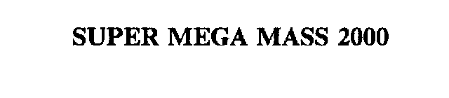 SUPER MEGA MASS 2000