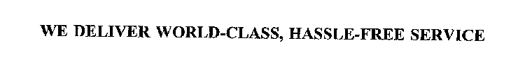 WE DELIVER WORLD-CLASS, HASSLE-FREE SERVICE