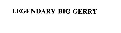 LEGENDARY BIG GERRY