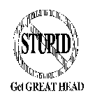 STUPID GET GREAT HEAD