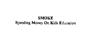 SMOKE SPENDING MONEY ON KIDS EDUCATION