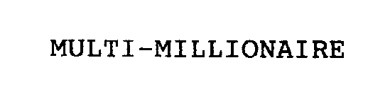 MULTI-MILLIONAIRE
