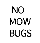 NO MOW BUGS